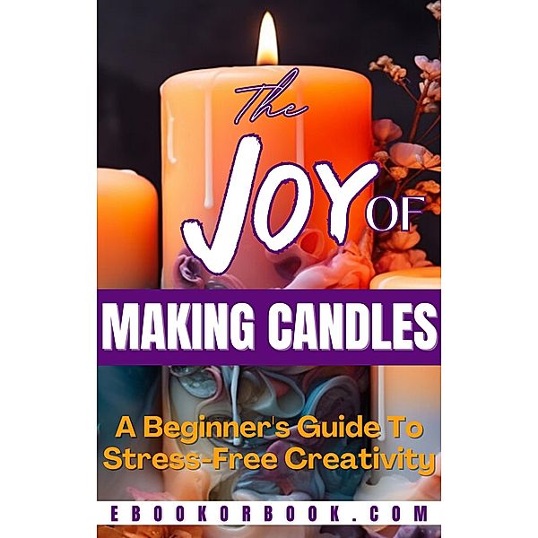 The Joy of Crafting Candles: A Beginner's Guide for Stress-Free Creativity (DIY, #5) / DIY, Engy Khalil
