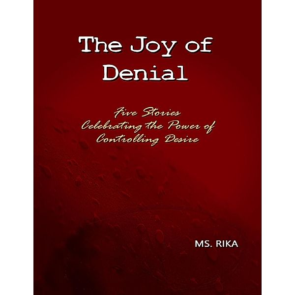 The Joy of Denial: Five Stories Celebrating the Power of Controlling Desire, Ms. Rika