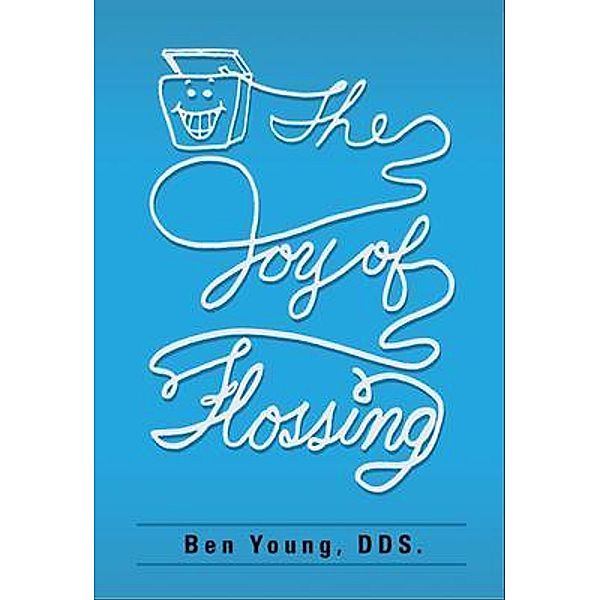 The Joy of Flossing / Benjamin W. Young, Benjamin W Young