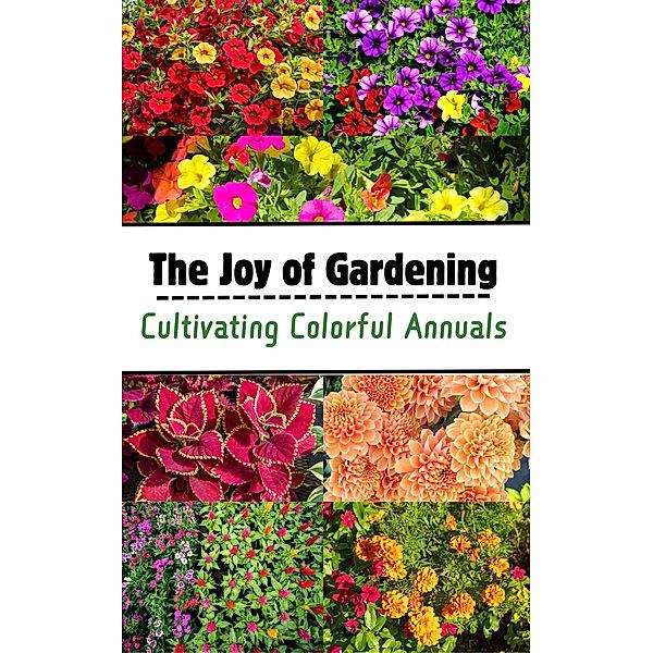 The Joy of Gardening : Cultivating Colorful Annuals, Ruchini Kaushalya