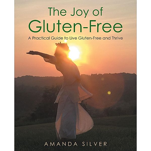 The Joy of Gluten-Free / Newman Springs Publishing, Inc., Amanda Silver