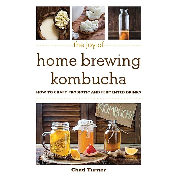 The Joy of Home Brewing Kombucha, Chad Turner