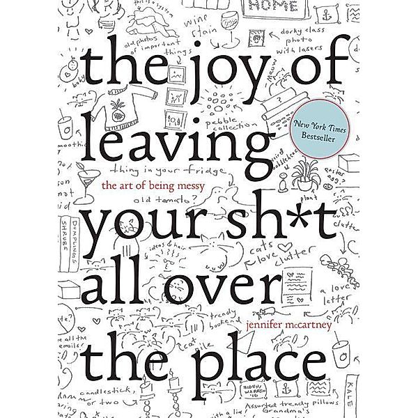 The Joy of Leaving Your Sh t All Over the Place - The Art of Being Messy, Jennifer McCartney