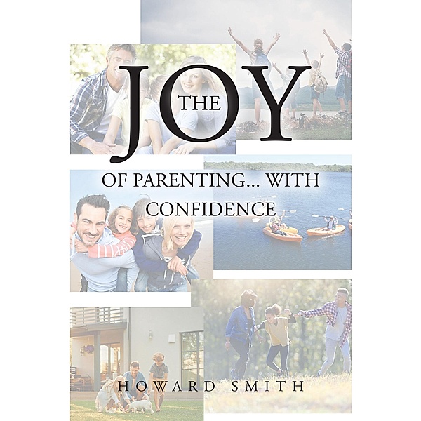The Joy of Parenting... With Confidence, Howard H Smith