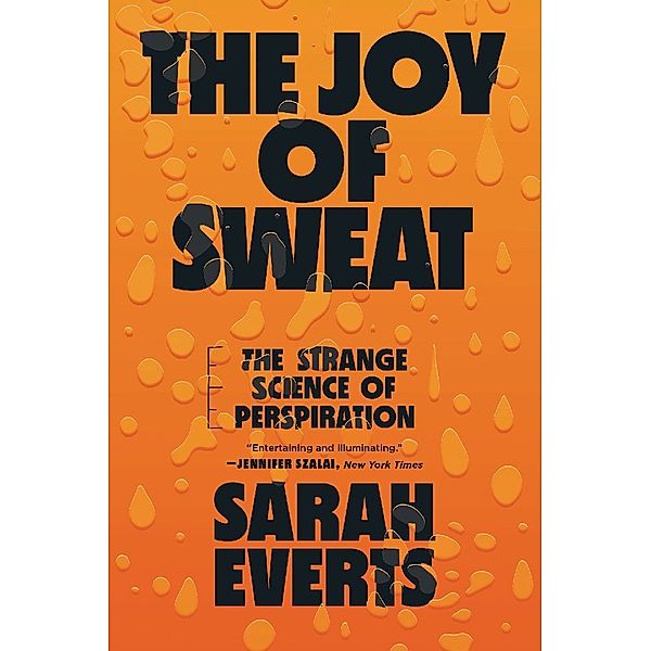 The Joy of Sweat - The Strange Science of Perspiration, Sarah Everts