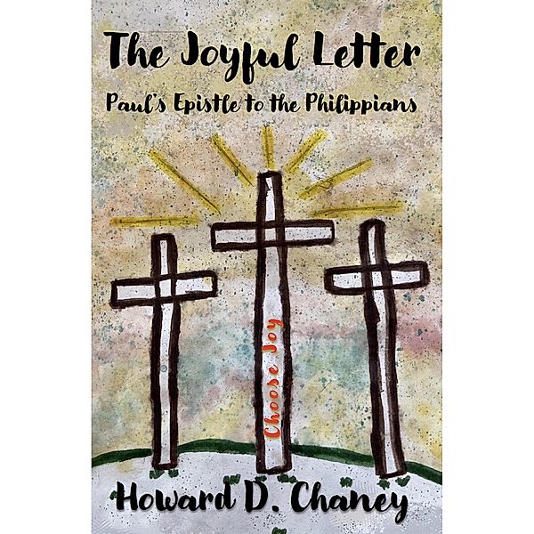 The Joyful Letter: Paul's Epistle to the Philippians, Howard D. Chaney