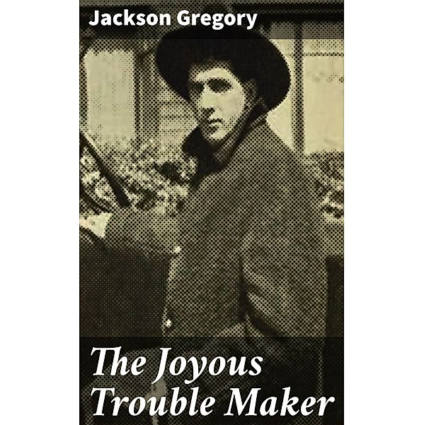 The Joyous Trouble Maker, Jackson Gregory