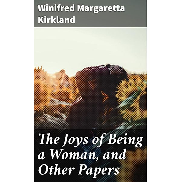 The Joys of Being a Woman, and Other Papers, Winifred Margaretta Kirkland