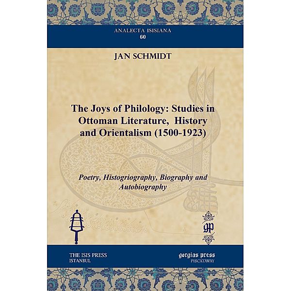 The Joys of Philology: Studies in Ottoman Literature, History and Orientalism (1500-1923), Jan Schmidt