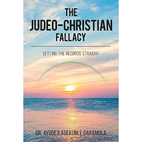 The Judeo-Christian Fallacy: Setting The Records Straight, Ayodeji Adekunle Daramola