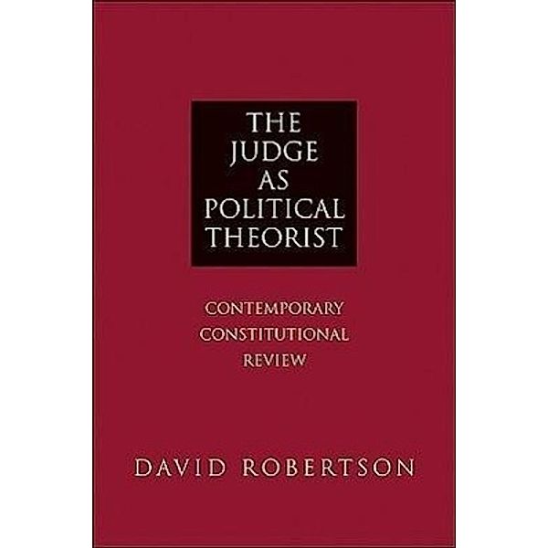 The Judge as Political Theorist: Contemporary Constitutional Review, David Robertson