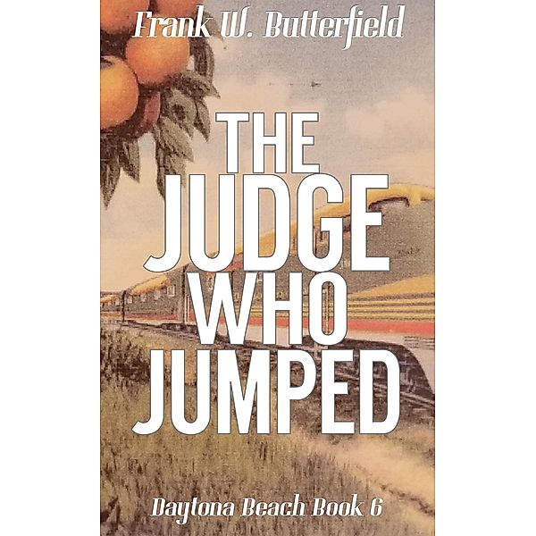 The Judge Who Jumped (Daytona Beach, #6) / Daytona Beach, Frank W. Butterfield