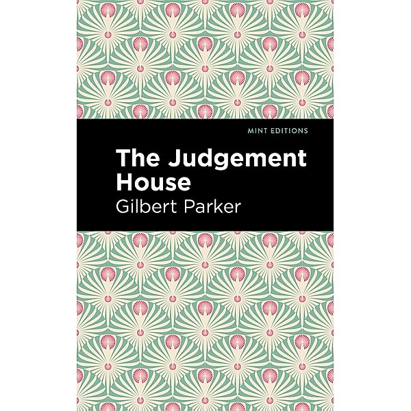 The Judgement House / Mint Editions (In Their Own Words: Biographical and Autobiographical Narratives), Gilbert Parker