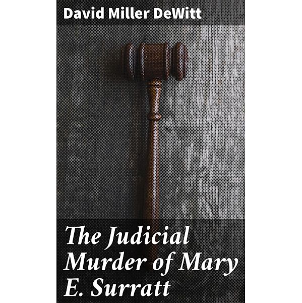 The Judicial Murder of Mary E. Surratt, David Miller Dewitt