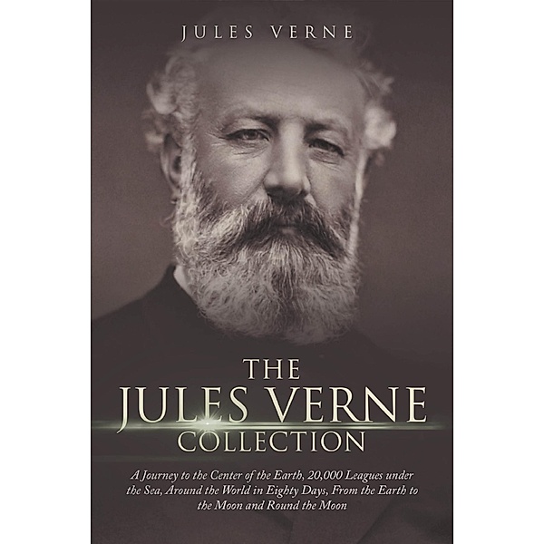 The Jules Verne Collection: A Journey to the Center of the Earth, 20,000 Leagues under the Sea, Around the World in Eighty Days, From the Earth to the Moon and Round the Moon / Antiquarius, Jules Verne