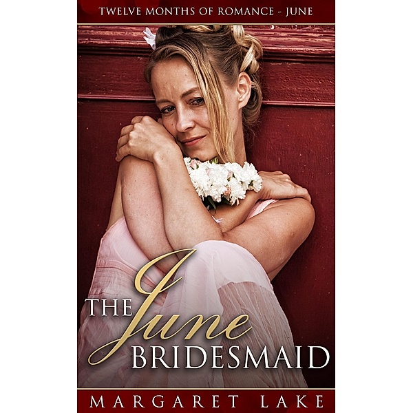 The June Bridesmaid (Twelve Months of Romance, #6) / Twelve Months of Romance, Margaret Lake