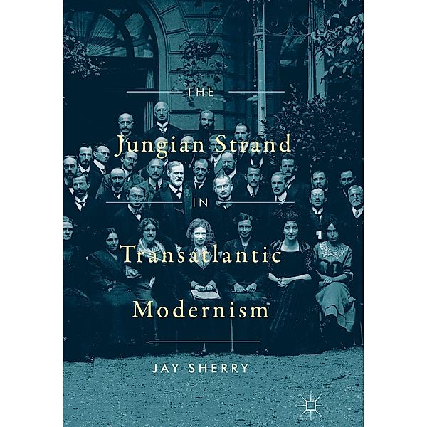 The Jungian Strand in Transatlantic Modernism, Jay Sherry