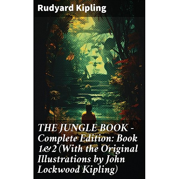 THE JUNGLE BOOK - Complete Edition: Book 1&2 (With the Original Illustrations by John Lockwood Kipling), Rudyard Kipling