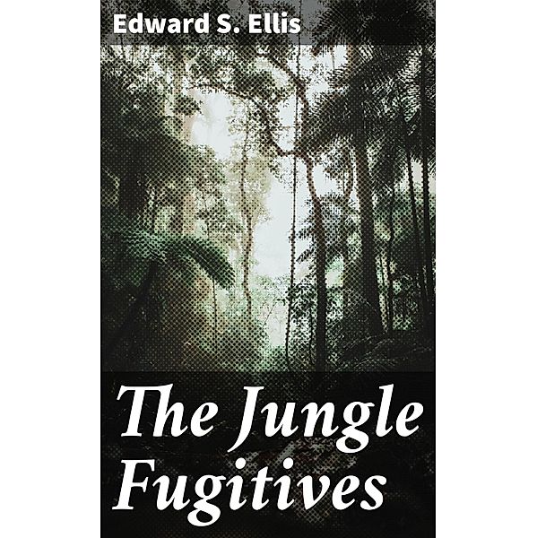 The Jungle Fugitives, Edward S. Ellis