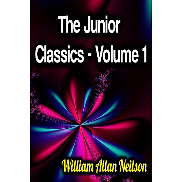 The Junior Classics - Volume 1, William Allan Neilson