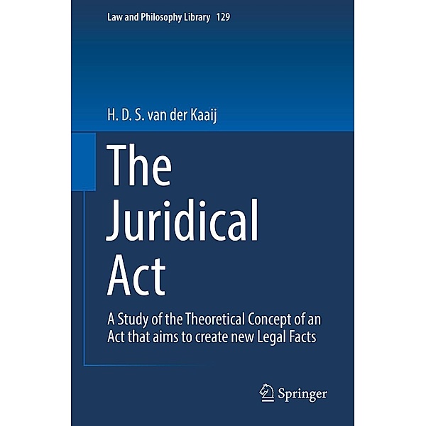 The Juridical Act / Law and Philosophy Library Bd.129, H. D. S. van der Kaaij