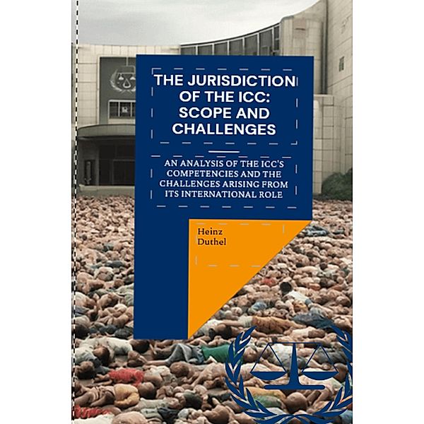 The Jurisdiction of the ICC: Scope and Challenges, Heinz Duthel