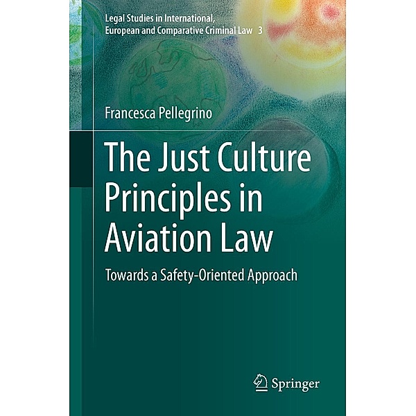 The Just Culture Principles in Aviation Law / Legal Studies in International, European and Comparative Criminal Law Bd.3, Francesca Pellegrino