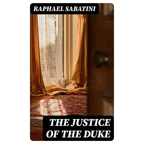 The Justice of the Duke, Raphael Sabatini