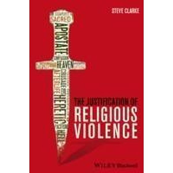 The Justification of Religious Violence / Blackwell Public Philosophy Series, Steve Clarke