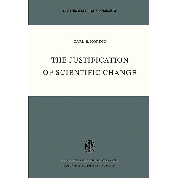 The Justification of Scientific Change / Synthese Library Bd.36, C. R. Kordig