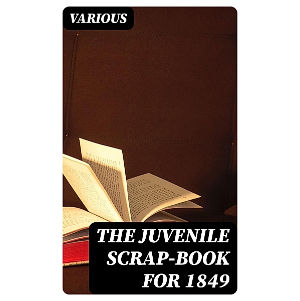 The Juvenile Scrap-book for 1849, Various