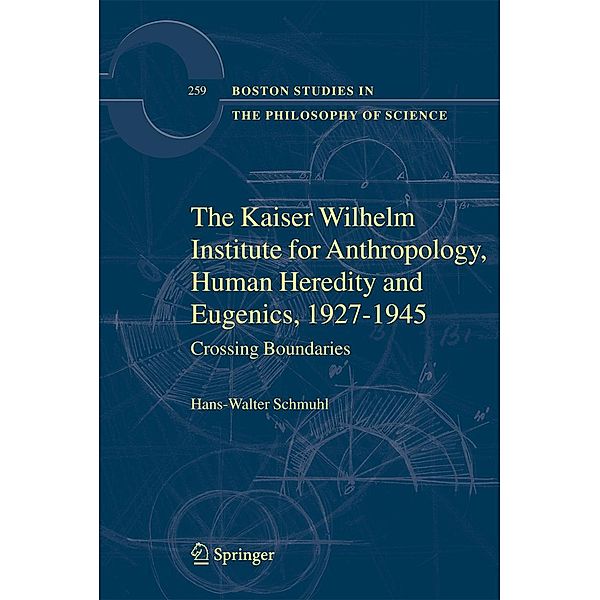 The Kaiser Wilhelm Institute for Anthropology, Human Heredity and Eugenics, 1927-1945 / Boston Studies in the Philosophy and History of Science Bd.259, Hans-Walter Schmuhl