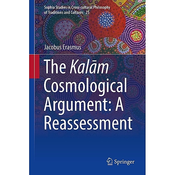 The Kalam Cosmological Argument: A Reassessment / Sophia Studies in Cross-cultural Philosophy of Traditions and Cultures Bd.25, Jacobus Erasmus