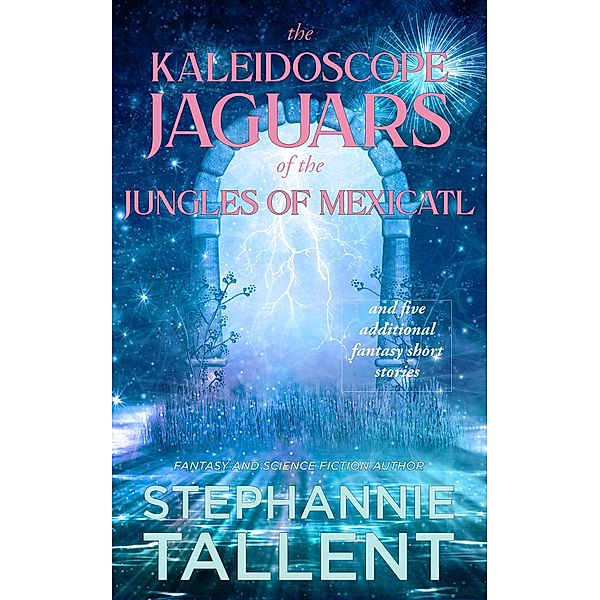 The Kaleidoscope Jaguars of the Jungles of Mexicatl, Stephannie Tallent