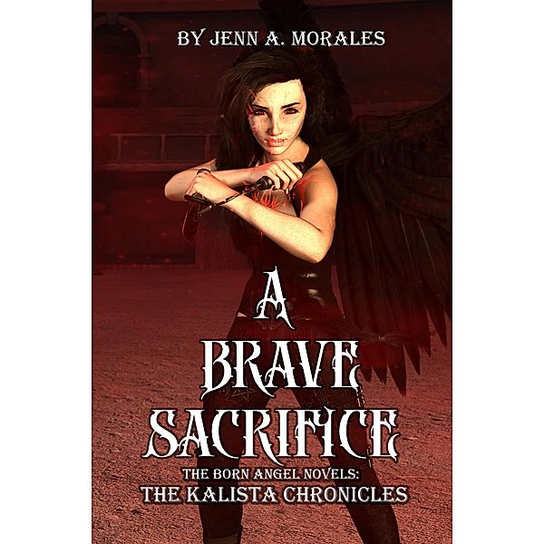 The Kalista Chronicles: A Brave Sacrifice / The Kalista Chronicles, Jenn A. Morales