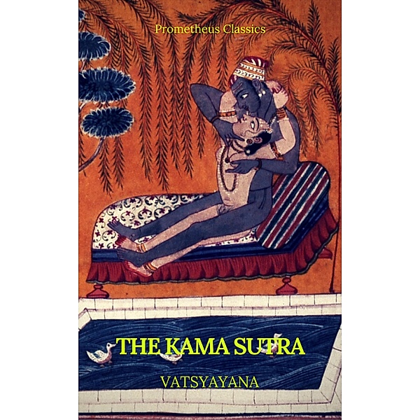 The Kama Sutra (annotated)(Best Navigation, Active TOC) (Prometheus Classics), Vatsyayana, Prometheus Classics