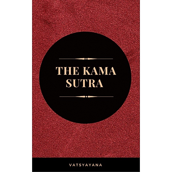 The Kama Sutra: The Ultimate Guide to the Secrets of Erotic Pleasure, Vatsyayana