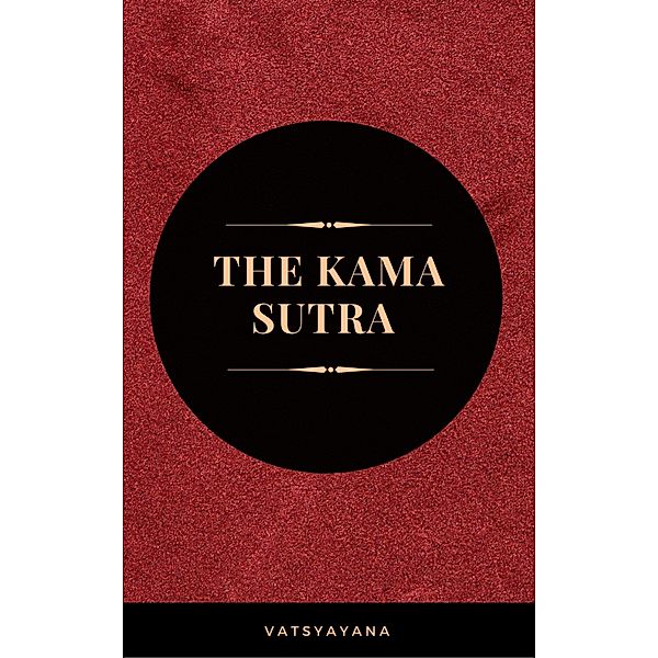 The Kama Sutra: The Ultimate Guide to the Secrets of Erotic Pleasure, Vatsyayana