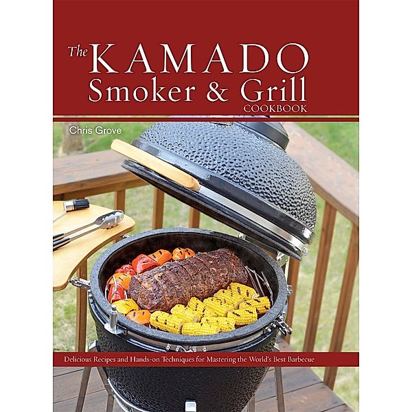 The Kamado Smoker and Grill Cookbook, Chris Grove