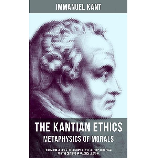 The Kantian Ethics: Metaphysics of Morals, Immanuel Kant
