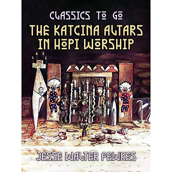 The Katcina Altars in Hopi Worship, Jesse Walter Fewkes