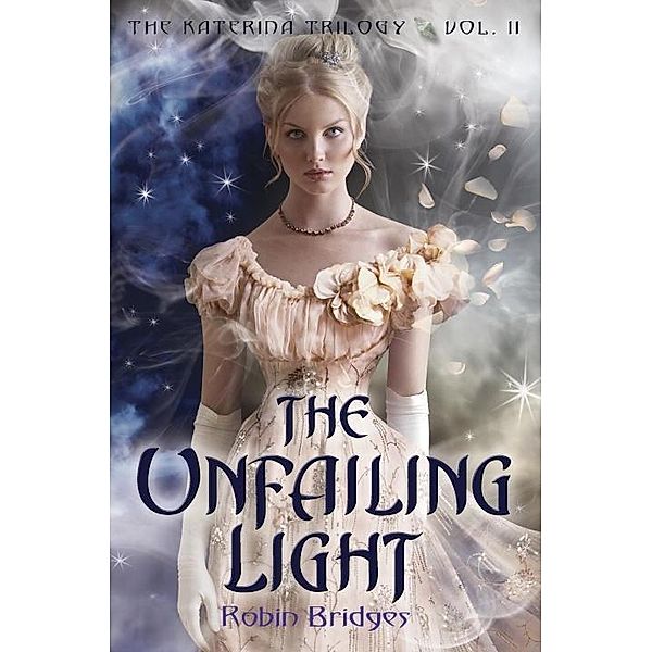 The Katerina Trilogy, Vol. II: The Unfailing Light, Robin Bridges