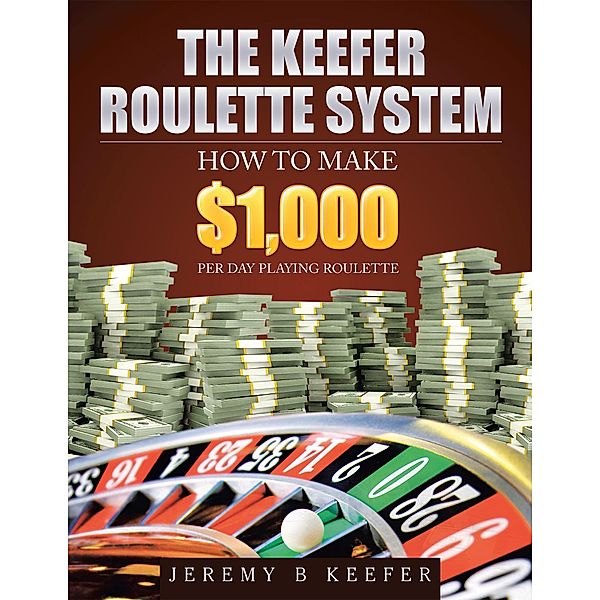 The Keefer Roulette System, Jeremy B Keefer