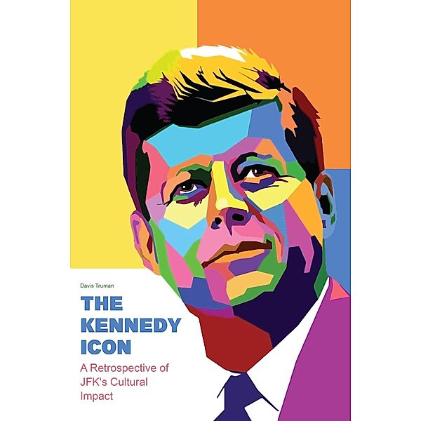 The Kennedy Icon A Retrospective of JFK's Cultural Impact, Davis Truman