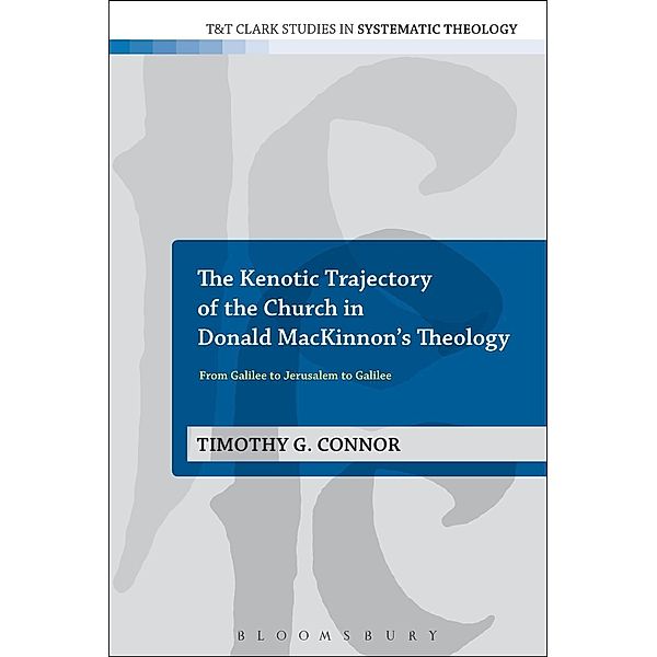 The Kenotic Trajectory of the Church in Donald MacKinnon's Theology, Timothy G. Connor