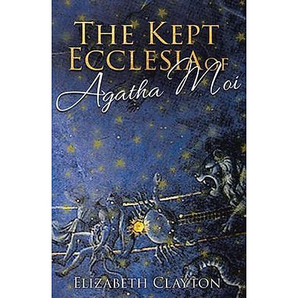 THE KEPT ECCLESIA OF Agatha Moi / Brilliant Books Literary, Elizabeth Clayton