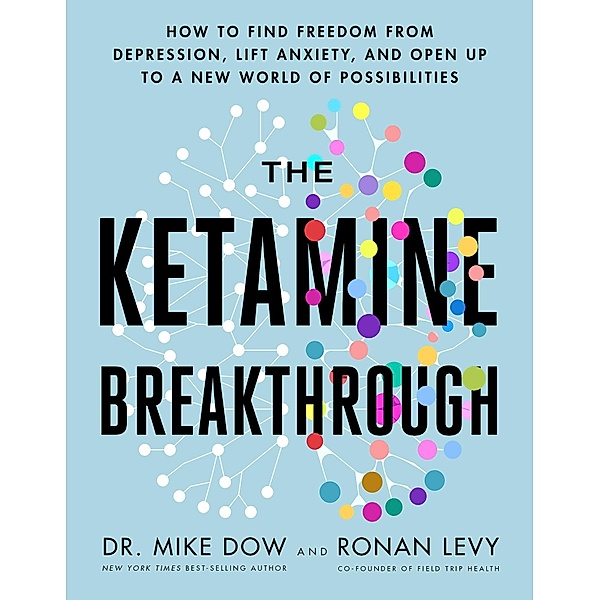 The Ketamine Breakthrough, Mike Dow, Ronan Levy