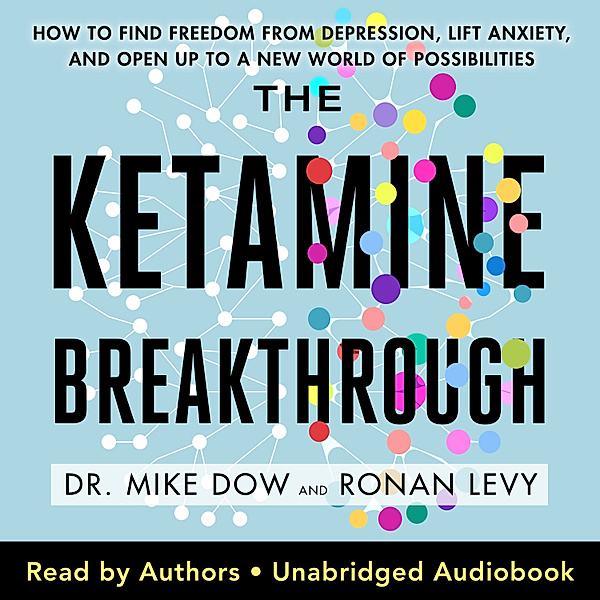 The Ketamine Breakthrough, Dr. Mike Dow, Ronan Levy
