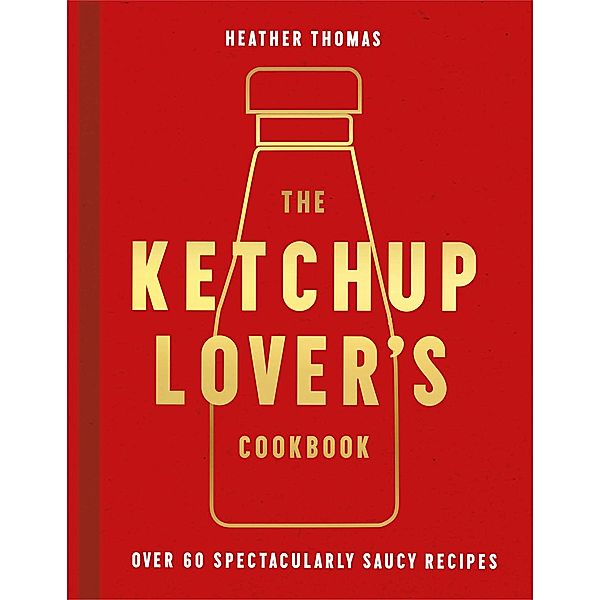 The Ketchup Lover's Cookbook, Heather Thomas