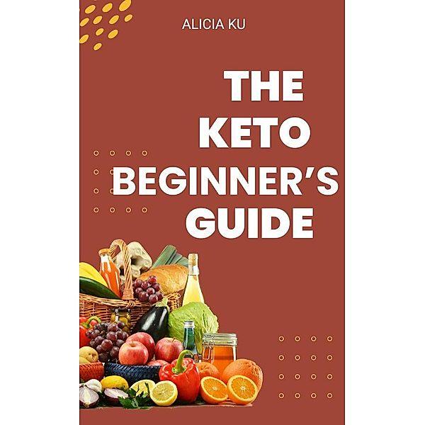 The Keto Beginner's Guide, Alicia Ku